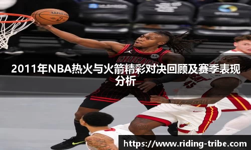 J92011年NBA热火与火箭精彩对决回顾及赛季表现分析
